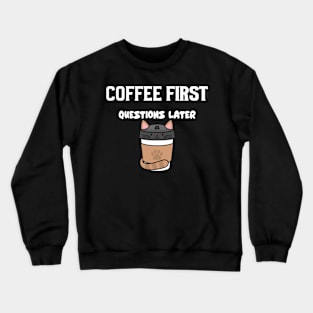 Coffee first questions later Crewneck Sweatshirt